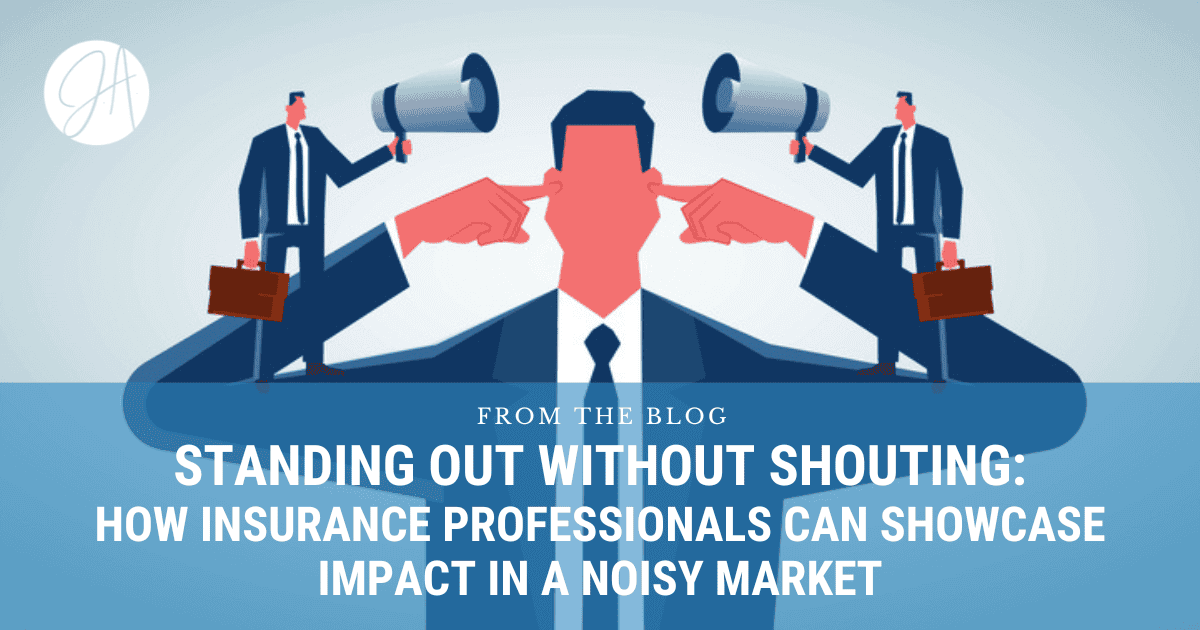 Standing Out Less Standing Out Without Shouting: How Insurance Professionals Can Showcase ...
